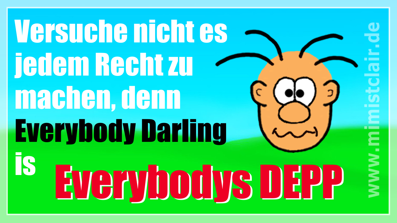 Everybodys Depp-breit Versuche nicht es jedem Recht zu machen! 1